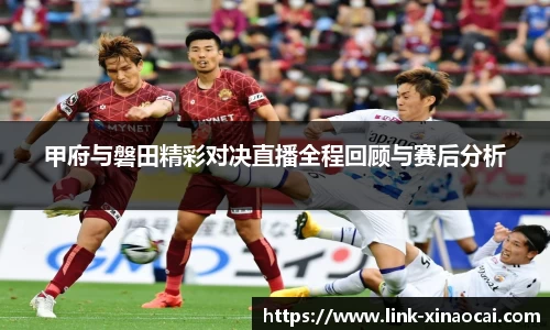 甲府与磐田精彩对决直播全程回顾与赛后分析