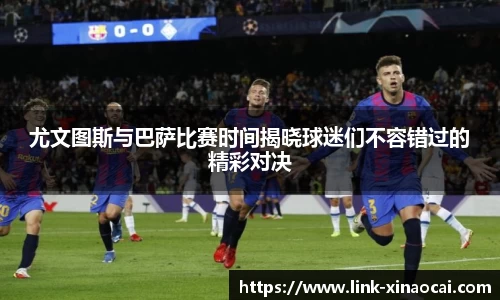 尤文图斯与巴萨比赛时间揭晓球迷们不容错过的精彩对决