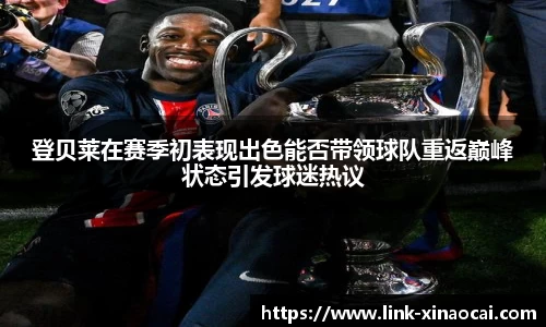 登贝莱在赛季初表现出色能否带领球队重返巅峰状态引发球迷热议