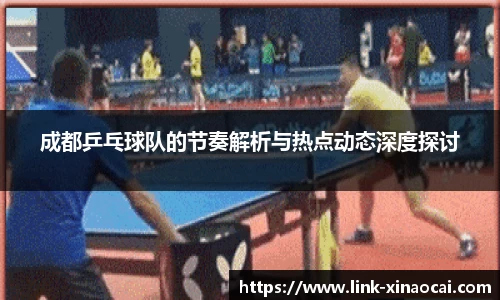 成都乒乓球队的节奏解析与热点动态深度探讨